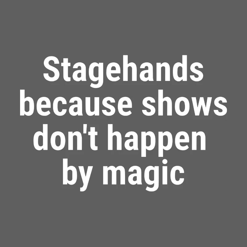 Stagehands because shows dont happen magic White