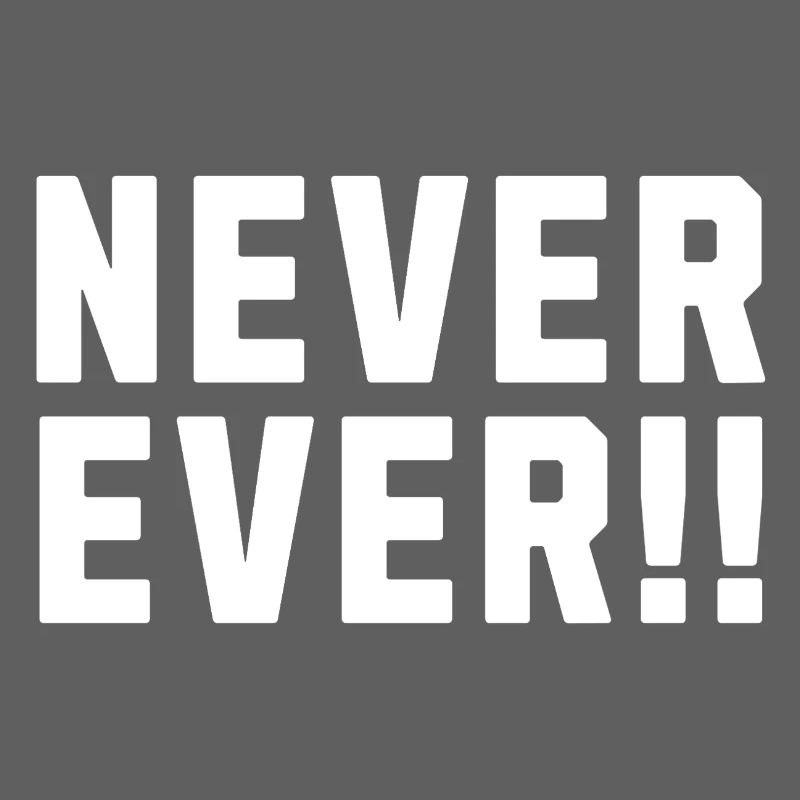 Never Ever !!