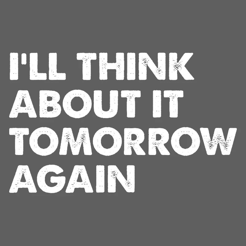 I'll Think About It Tomorrow Again