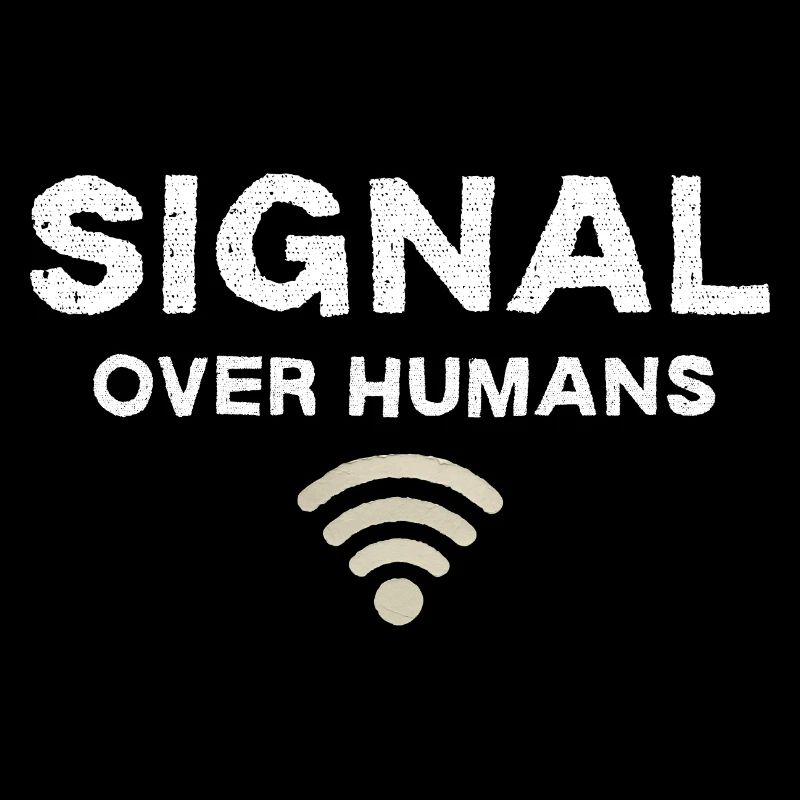 Signal Over Humans - Funny Tech Quote