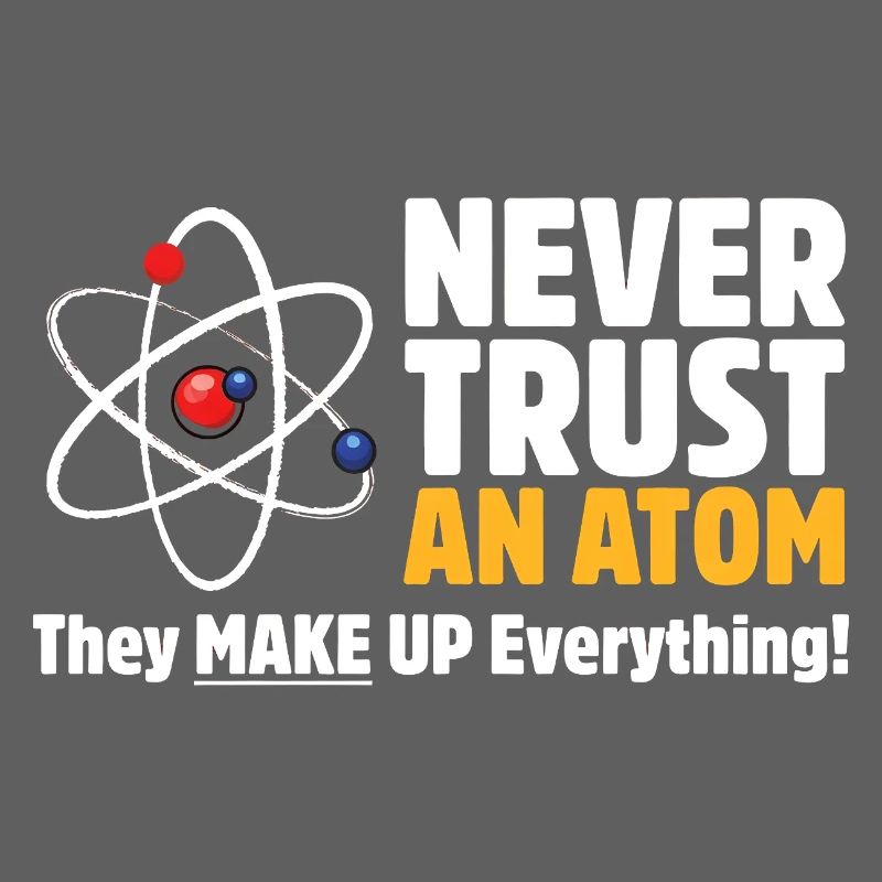 Never Trust an Atom Funny Science Pun