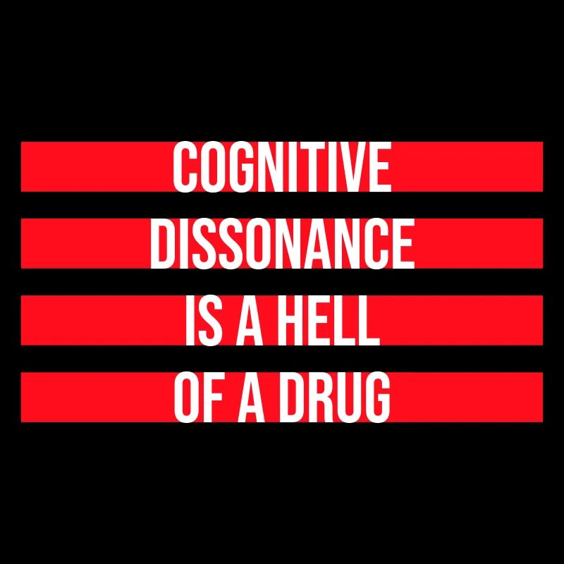 Cognitive Dissonance Is A Hell Of A Drug Spruch