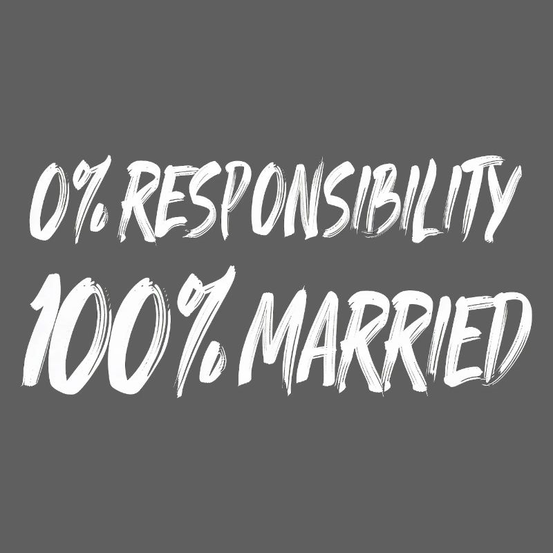 0% Responsibility, 100% Married