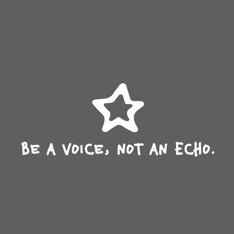 Be a Voice, Not an Echo – Strong Statement