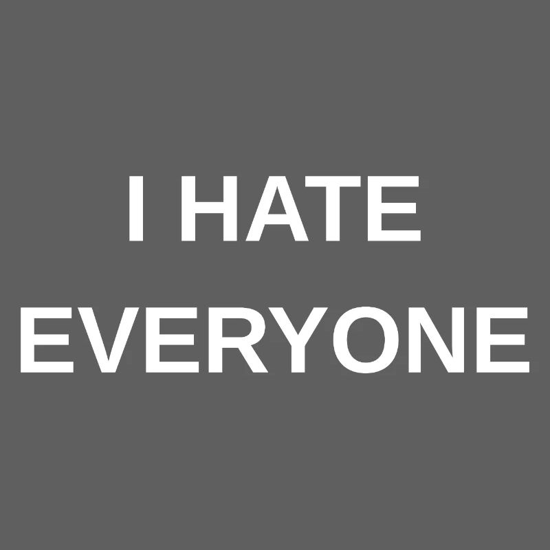 I hate everyone