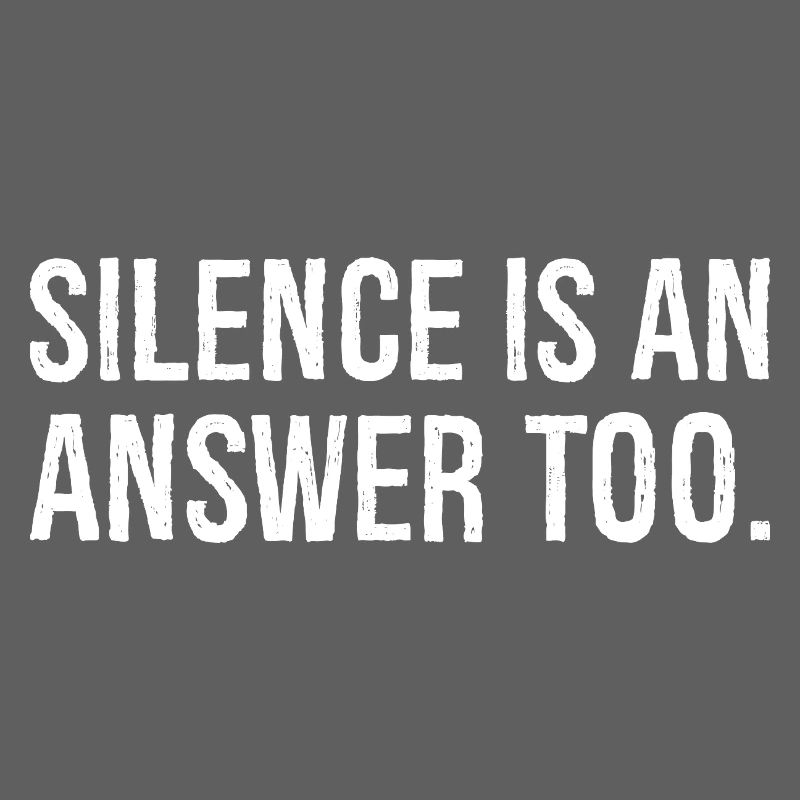 silence is an answer too