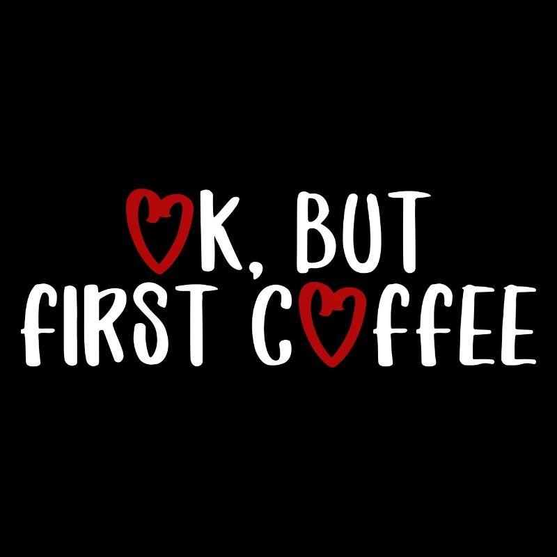 ok first coffee Kaffee Spruch Schrift Frühstück