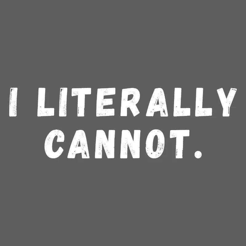 I Literally Cannot Funny Slogan