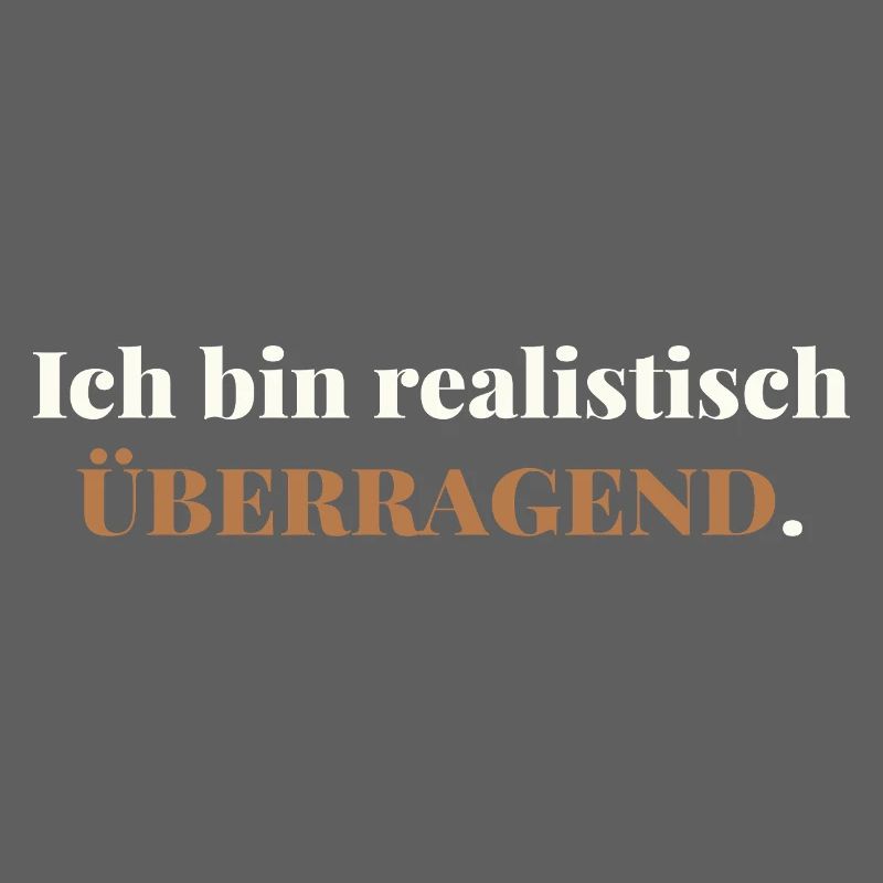 Ich bin realistisch überragend – elegant ehrlich