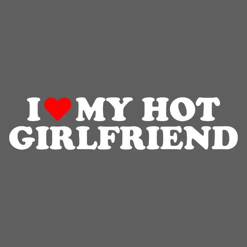 I Love My Hot Girlfriend Statement 