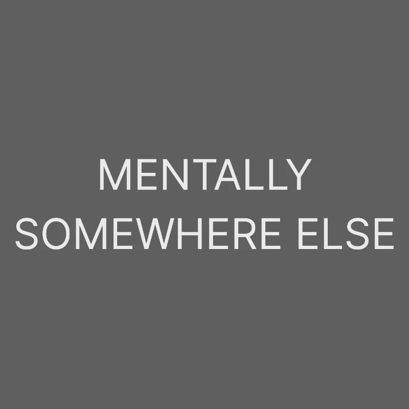 Mentally Somewhere Else