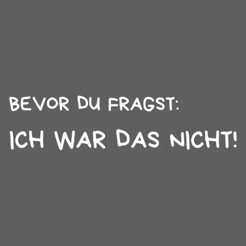 BEVOR DU FRAGST: ICH WAR DAS NICHT!
