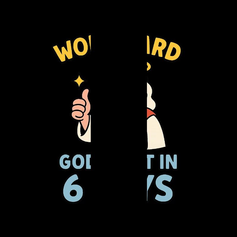 work hard - god did it in 6 days