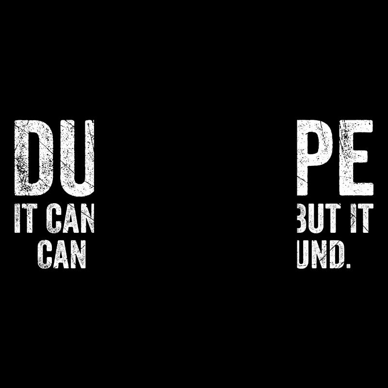 Duct Tape it can't fix stupid