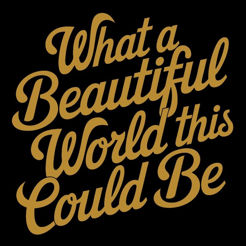 What a beautiful world it could be