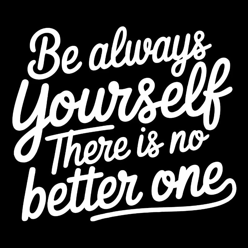 Always be yourself there is no better