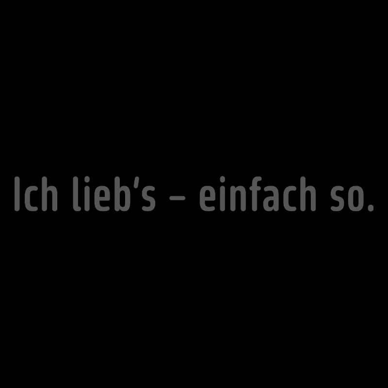 Ich lieb’s – einfach so.