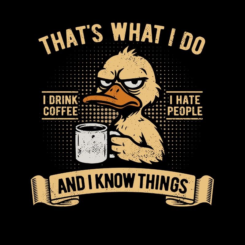 I drink coffee, I hate people and I know things