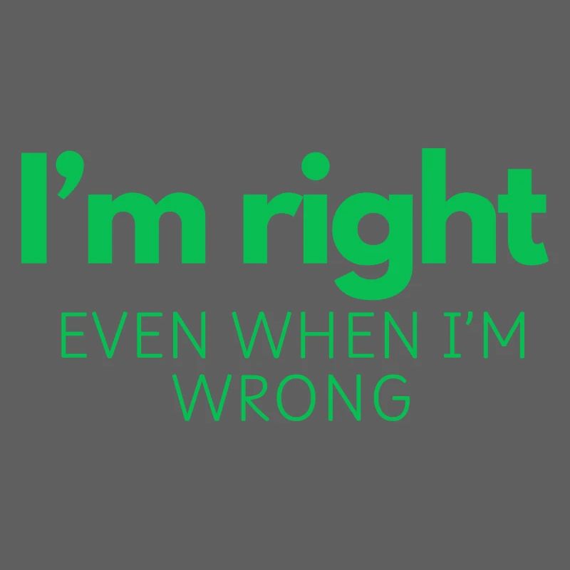 I'm Right - Even When I'm Wrong
