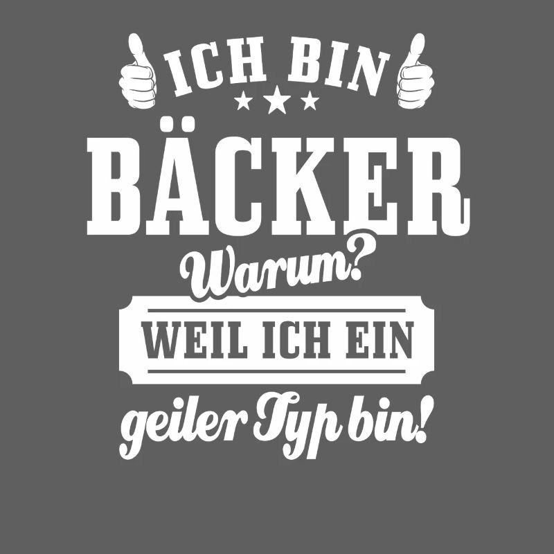 Ich bin Bäcker weil ich ein geiler Typ bin, Spruch