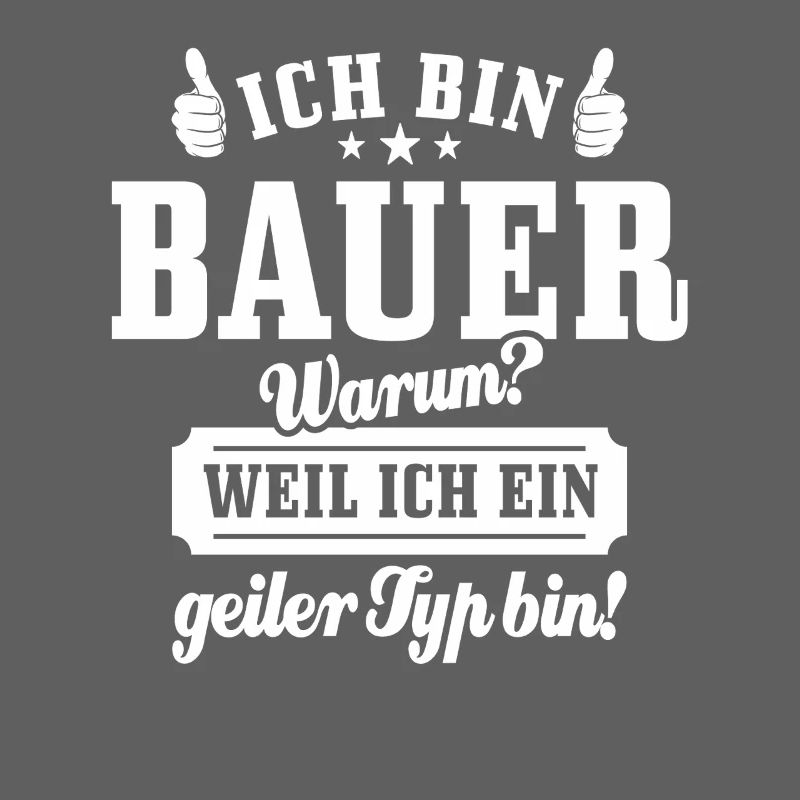 Ich bin Bauer weil ich ein geiler Typ bin, Spruch
