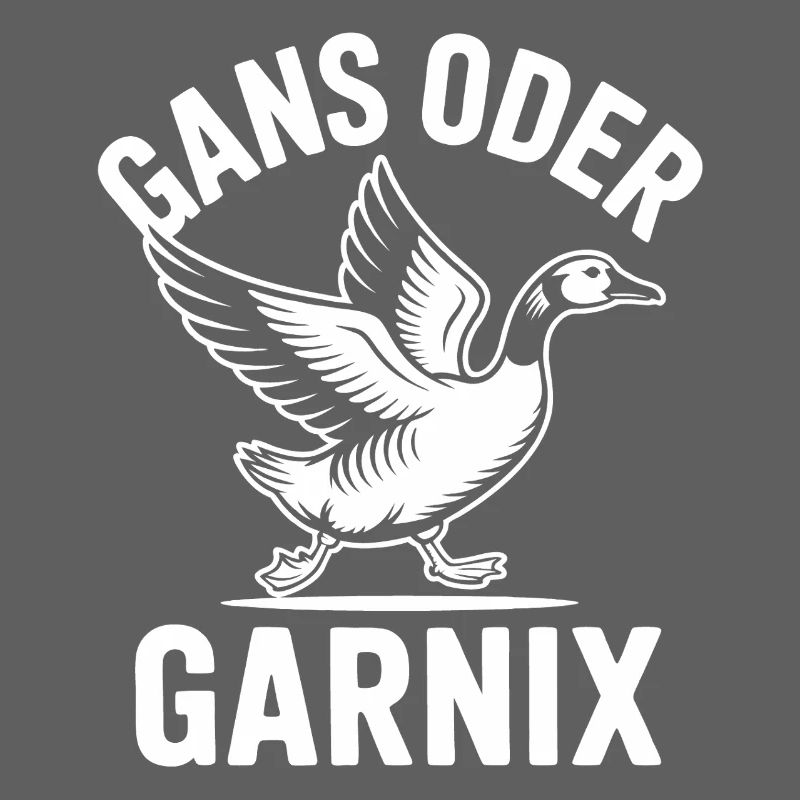 Gans oder garnix Gans und lustiger Spruch