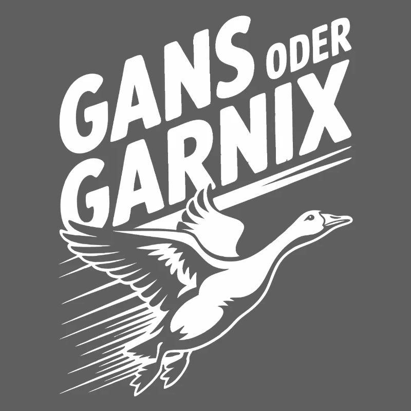 Gans oder garnix Gans und lustiger Spruch