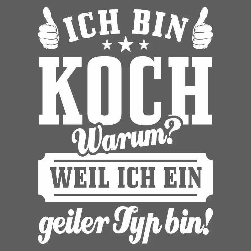 Ich bin Koch weil ich ein geiler Typ bin