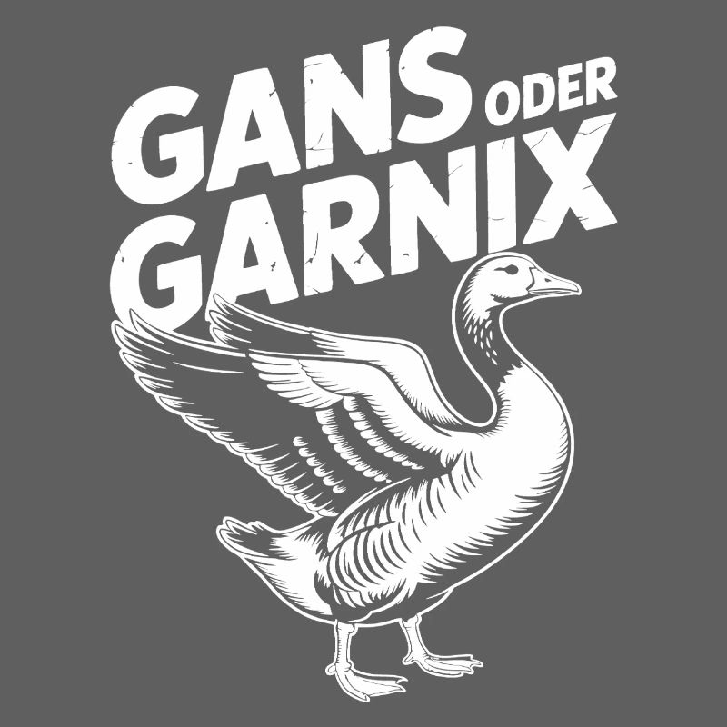 Gans oder garnix Gans und lustiger Spruch