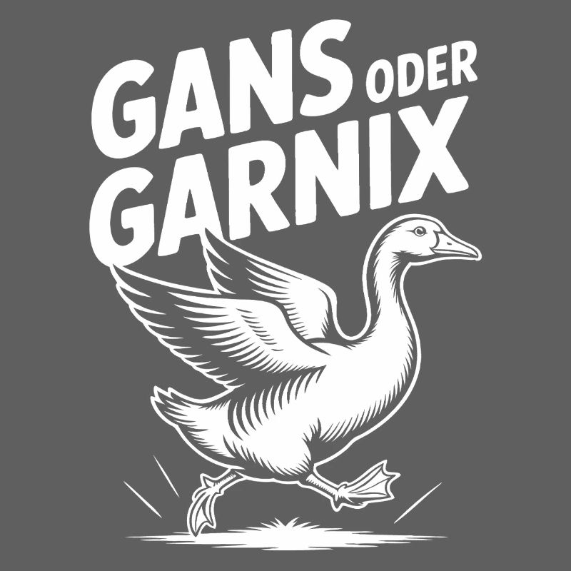 Gans oder garnix Gans und lustiger Spruch