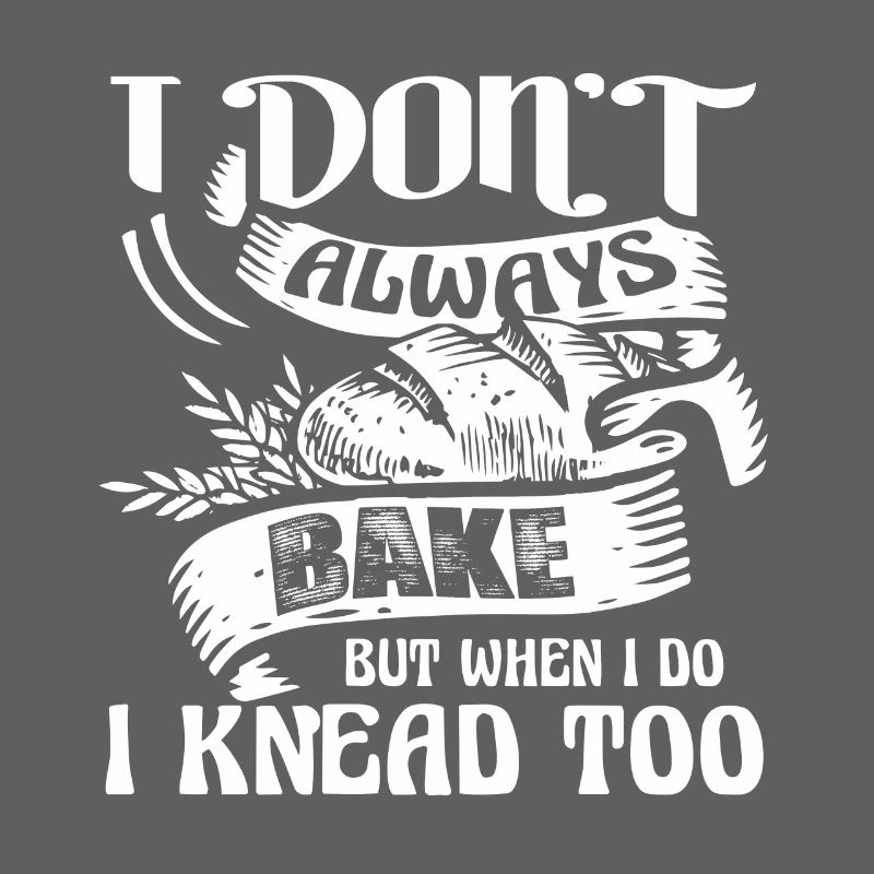 Baker I Don't Always Bake But when I Do I Knead