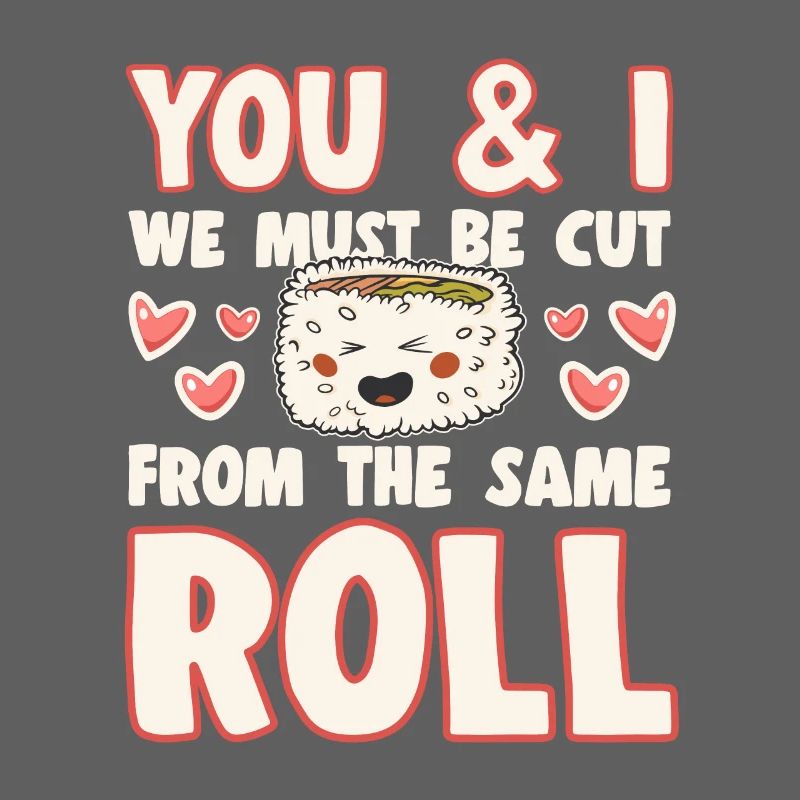 Sushi Lover We Must Be Cut Form Same Roll