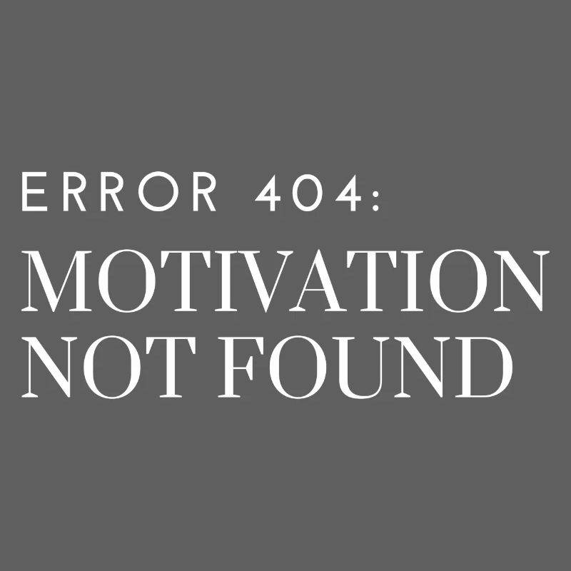 Error 404: Motivation Not Found