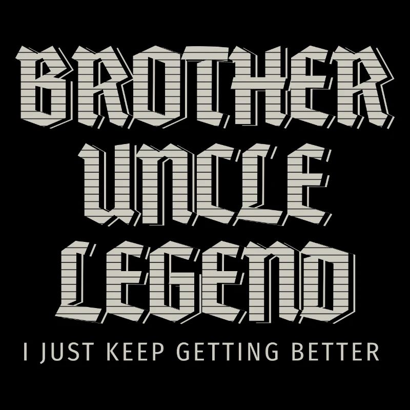 Brother Uncle Legend I Just Keep Getting Better