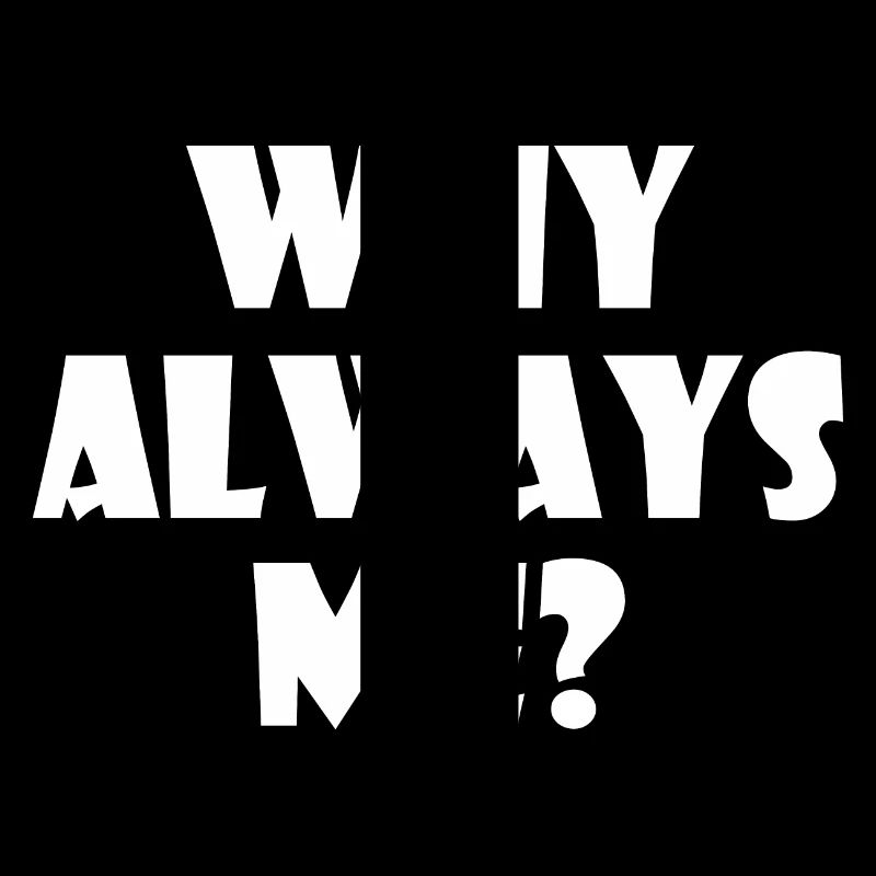Why always me