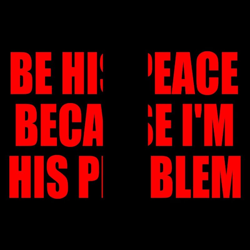 be his peace because i'm his problem