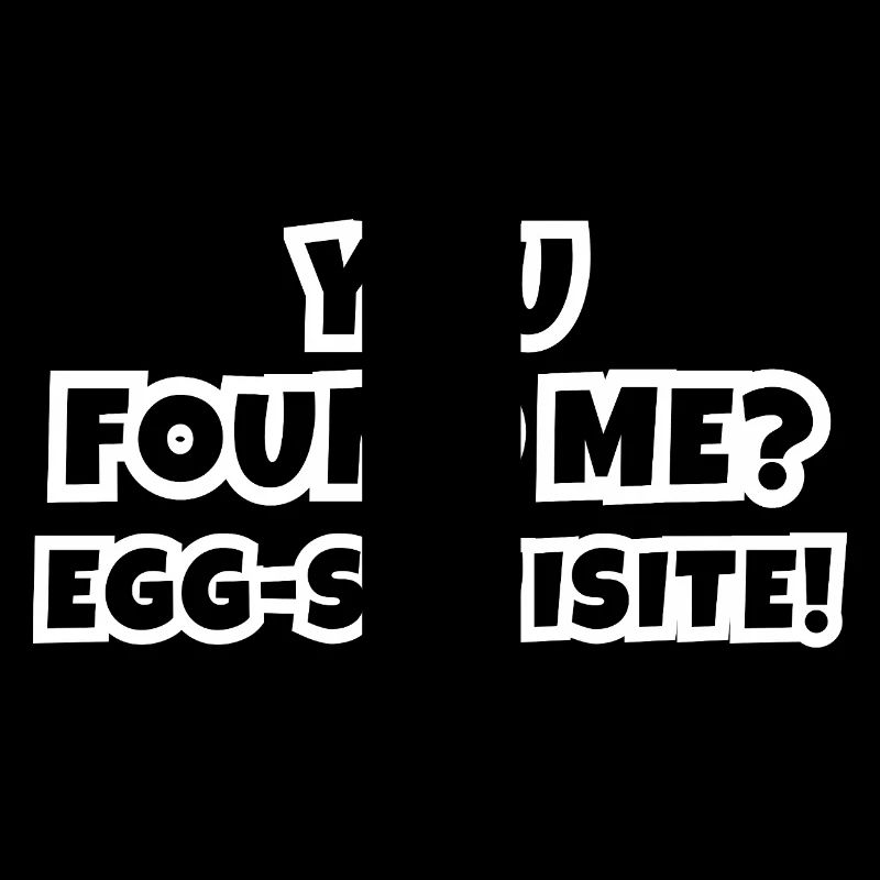 You Found Me? Egg-squisite!