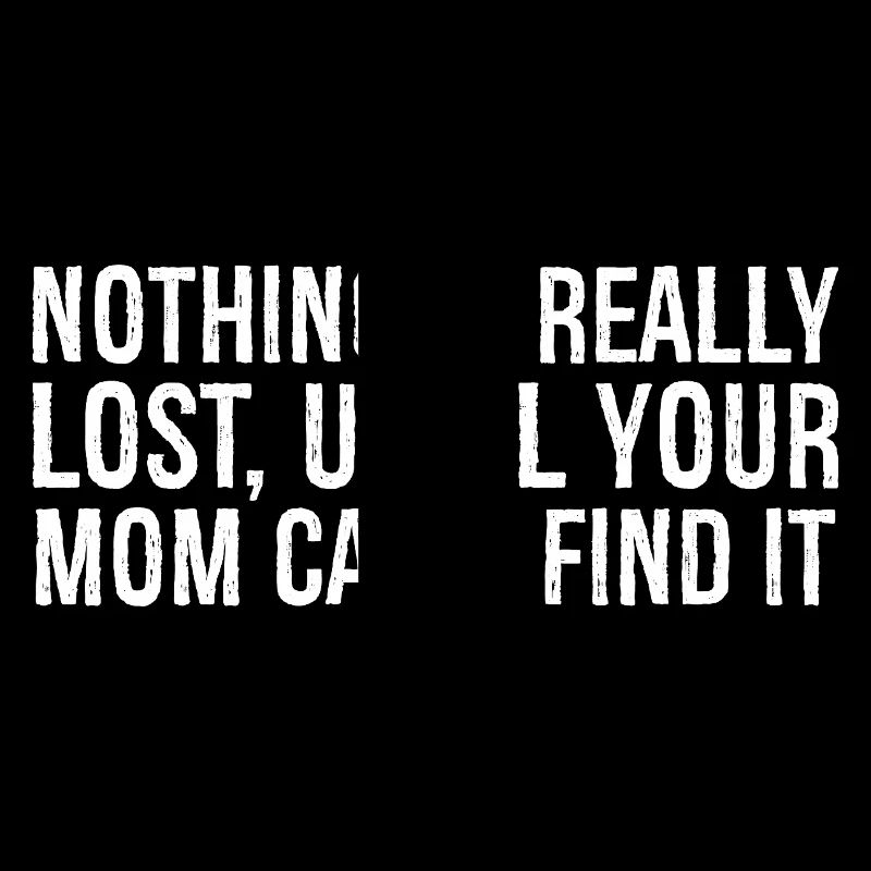 nothing is really lost until your mom can't find