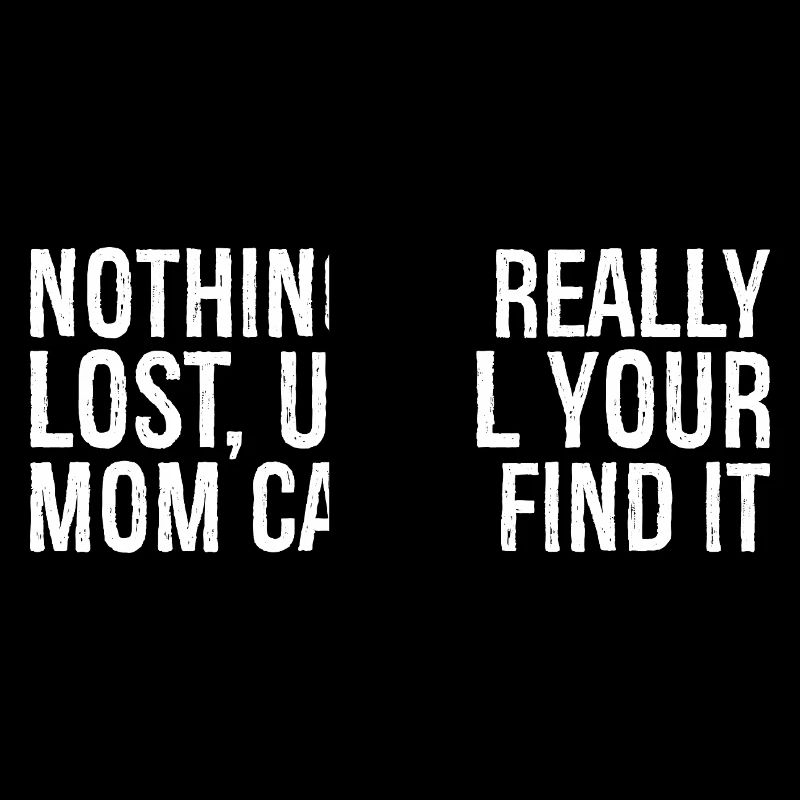 nothing is really lost until your mom can't end