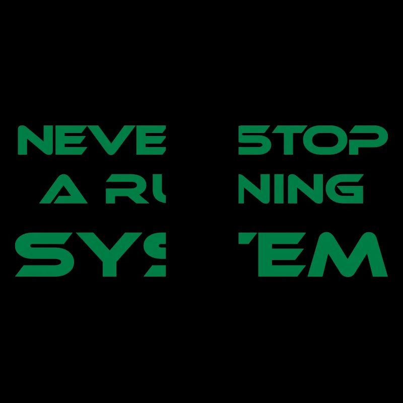 never stop a running system
