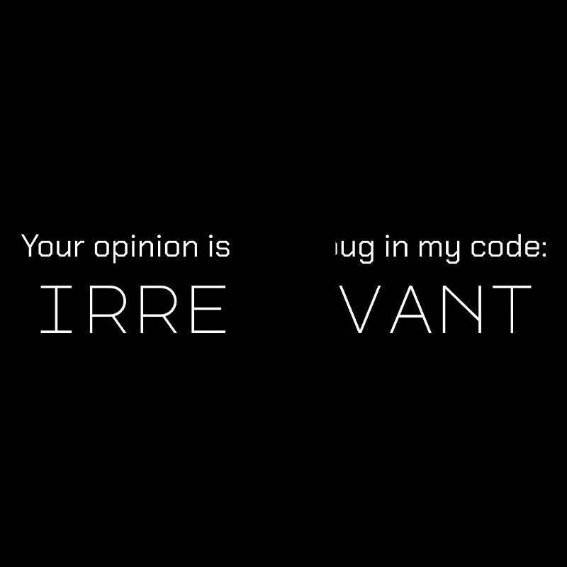 Votre avis est comme un bug dans mon code : non pertinent
