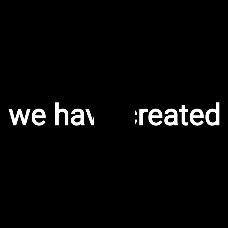 We have created
