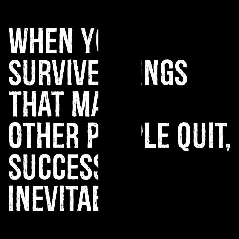 when you survive things that make other people