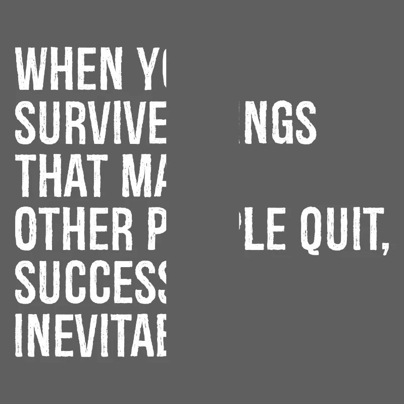 when you survive things that make other people