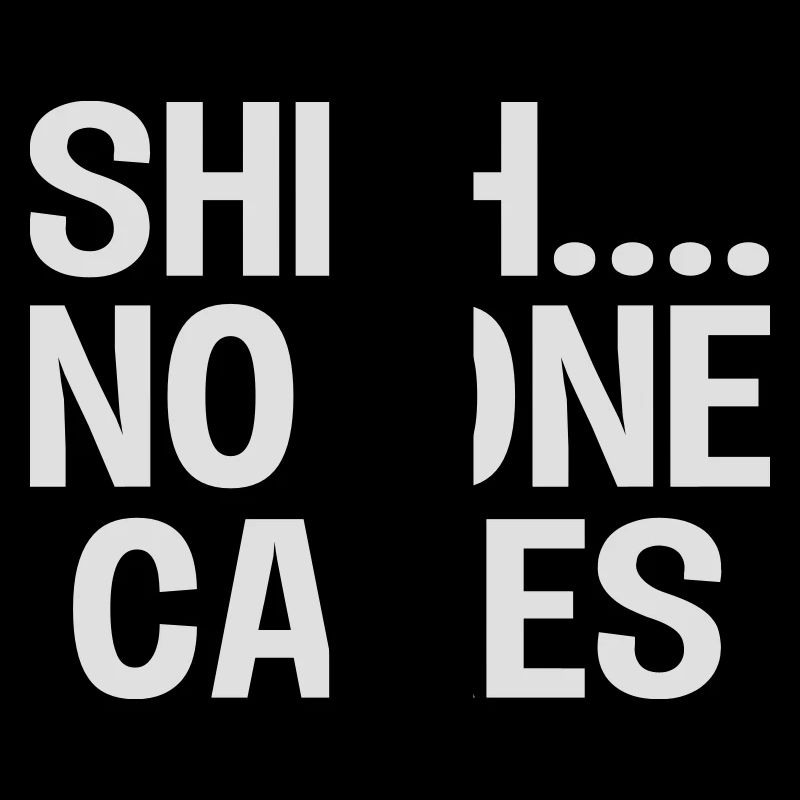 SHH... No one cares