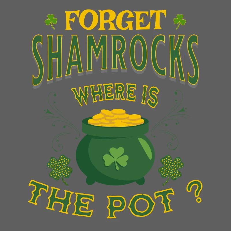Forget Shamrocks Where is The Pot St. Patricks Day