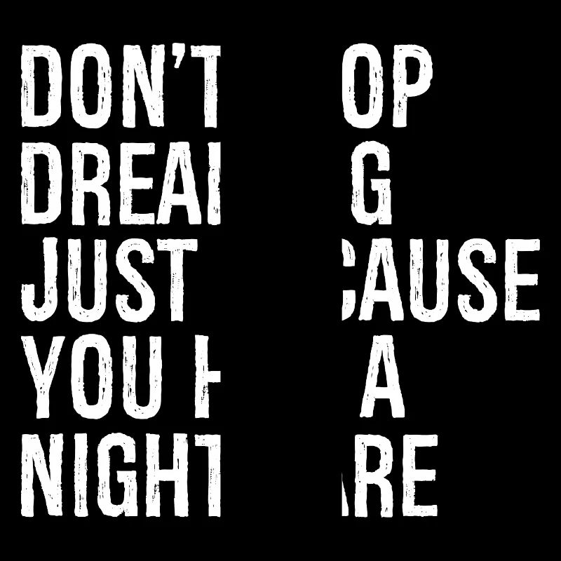 don't stop dreaming just because you had a nigh