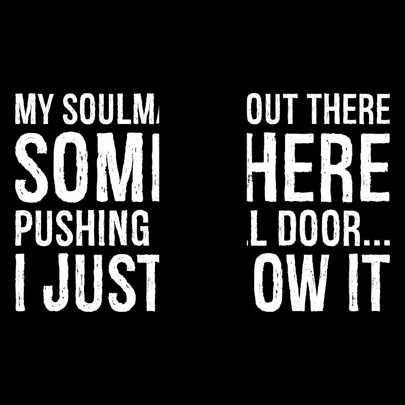 my soulmate is out there somewhere pushing a pull