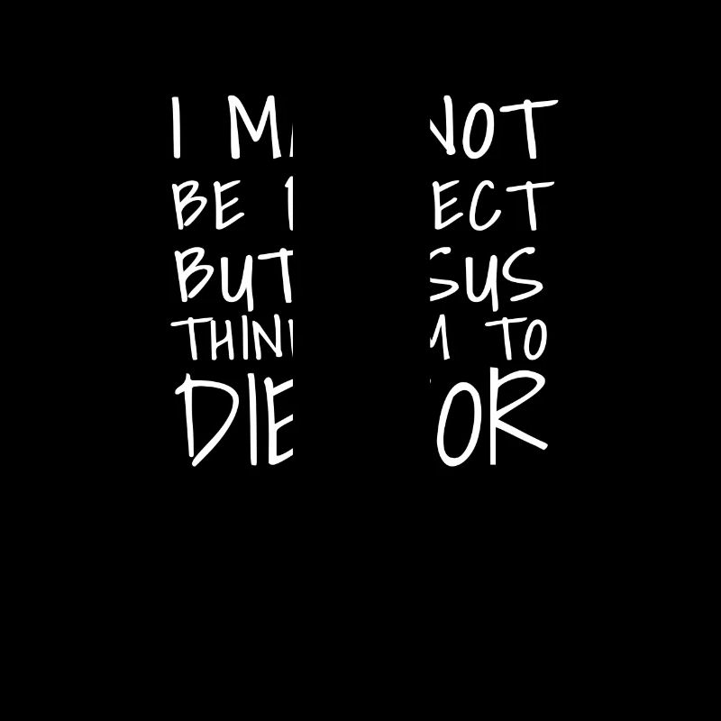 I may not be perfect but jesus thinks im die for