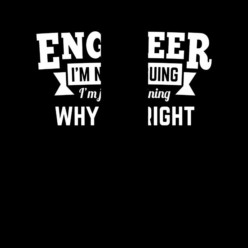 Engineer i'm not arguing why i'm right